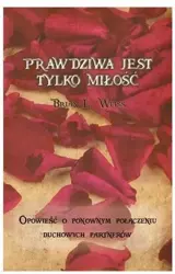 Prawdziwa jest tylko miłość - Brian L. Weiss