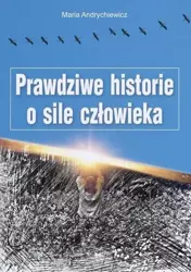 Prawdziwe historie o sile człowieka - Maria Andrychiewicz