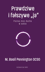 Prawdziwe i fałszywe ja. Poznaj moc ducha w sobie - M. Basil Pennington