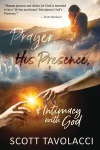 Prayer, His Presence and Intimacy with God - Scott Tavolacci J