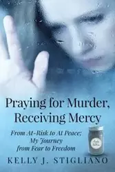 Praying for Murder, Receiving Mercy - Kelly Stigliano J