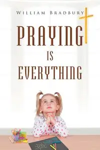 Praying is Everything - William Bradbury