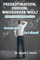 Predestination, Chosen, Whosoever Will? - Ronald Petrick