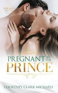 Pregnant by the Prince - Clark Courtney Michaels