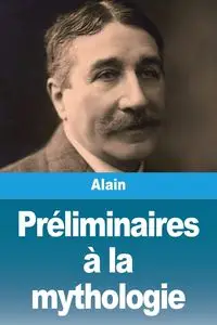 Préliminaires à la mythologie - Alain