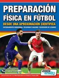 Preparación Física en Fútbol desde una Aproximación Científica - Entrenamiento condicional | Velocidad y agilidad | Prevención de lesiones - Owen Adam Dr.