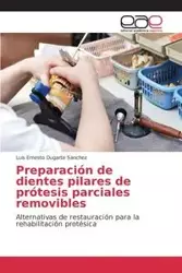 Preparación de dientes pilares de prótesis parciales removibles - Luis Ernesto Dugarte Sanchez