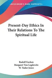 Present-Day Ethics In Their Relations To The Spiritual Life - Rudolf Eucken