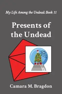 Presents of the Undead - Bragdon Camara M.