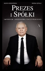 Prezes i Spółki. Imperium Jarosława Kaczyńskiego - Agata Kondzińska, Iwona Szpala