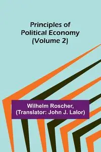 Principles of Political Economy (Volume 2) - Wilhelm Roscher