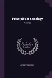 Principles of Sociology; Volume 7 - Spencer Herbert