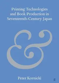 Printing Technologies and Book Production in Seventeenth-Century Japan - Peter Kornicki