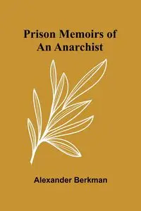 Prison Memoirs of an Anarchist - Alexander Berkman