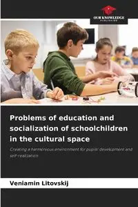 Problems of education and socialization of schoolchildren in the cultural space - Litovskij Veniamin