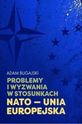 Problemy i wyzwania w stosunkach NATO - UE - Adam Bugajski