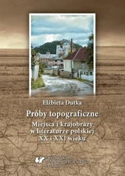 Próby topograficzne. Miejsca i krajobrazy... - Elżbieta Dutka