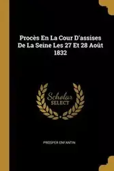 Procès En La Cour D'assises De La Seine Les 27 Et 28 Août 1832 - Enfantin Prosper