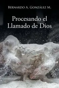 Procesando el Llamado de Dios - Bernardo González M.  A.