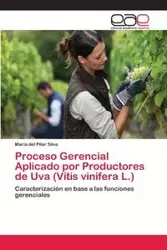 Proceso Gerencial Aplicado por Productores de Uva (Vitis vinifera L.) - Silva del Pilar María