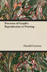 Processes of Graphic Reproduction in Printing - Harold Curwen