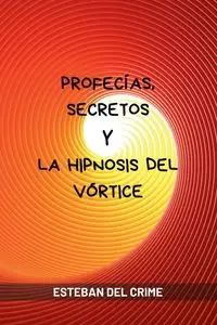 Profecías, Secretos y la Hipnosis del Vórtice - Del Esteban Crime