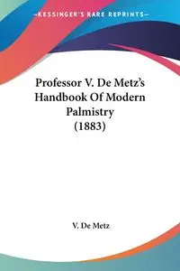 Professor V. De Metz's Handbook Of Modern Palmistry (1883) - Metz V. De