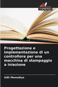 Progettazione e implementazione di un controllore per una macchina di stampaggio a iniezione - Mamodiya Udit