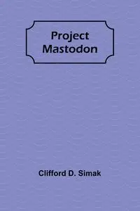 Project Mastodon - D. Clifford Simak