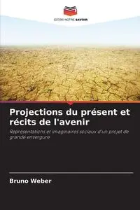 Projections du présent et récits de l'avenir - Bruno Weber