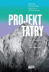 Projekt Tatry. Jak ocalić ludzi, naturę oraz... - Szymon Ziobrowski, Maciej Kozłowski