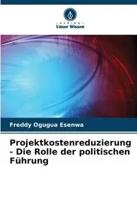 Projektkostenreduzierung - Die Rolle der politischen Führung - Freddy Esenwa Ogugua