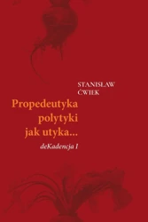 Propedeutyka polytyki jak utyka deKadencja I - Stanisław Ćwiek