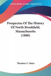 Prospectus Of The History Of North Brookfield, Massachusetts (1888) - Theodore C. Bates