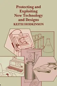 Protecting and Exploiting New Technology and Designs - Hodkinson K.