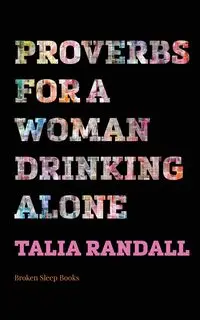 Proverbs for a Woman Drinking Alone - Randall Talia