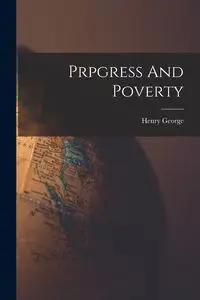 Prpgress And Poverty - George Henry