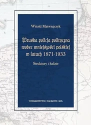 Pruska policja polityczna wobec mniejszości polskiej w latach 1871-1933 - Witold Matwiejczyk