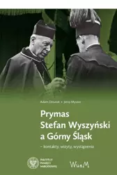 Prymas Stefan Wyszyński a Górny Śląsk - Adam Dziurok, ks. Jerzy Myszor