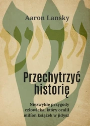 Przechytrzyć historię. Niezwykłe przygody... - Aaron Lansky