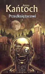 Przedksiężycowi. Tom I - Anna Kańtoch