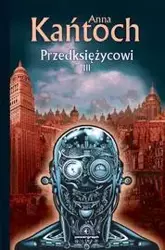 Przedksiężycowi. Tom III - Anna Kańtoch