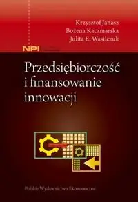 Przedsiębiorczość i finansowanie innowacji - Krzysztof Janasz, Bożena Kaczmarska, Julita E. Wasilczuk