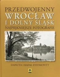 Przedwojenny Dolny Śląsk i Wrocław. Najpiękniejsze - Danuta i Rafał Eysymontt