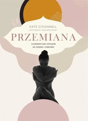 Przemiana. Ajurwedyjski sposób na piękno i zdrowie - Kate O'Donnell, Aleksandra Kamińska