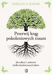 Przerwij krąg pokoleniowych traum - Shelley A. Kaehr