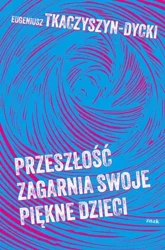 Przeszłość zagarnia swoje piękne dzieci - Eugeniusz Tkaczyszyn-Dycki