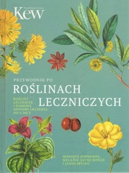 Przewodnik po roślinach leczniczych. Rośliny lecznicze i domowe sposoby leczenia od A do Z (dodruk 2023) - Monique Simmonds, Howes Melanie-Jane, Irving Jason