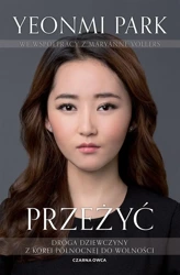 Przeżyć. Droga dziewczyny z Korei Północnej do... - Yeonmi Park, Maryanne Vollers