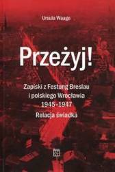 Przeżyj! Zapiski z Festung Breslau i polskiego Wrocławia 1945-1947. Relacja świadka - Ursula Waage